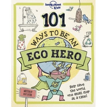 101 Ways to be an Eco Hero (Lonely Planet Kids)