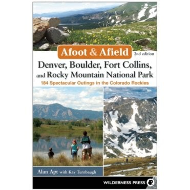 Afoot and Afield: Denver, Boulder, Fort Collins, and Rocky Mountain National Park : 184 Spectacular Outings in the Colorado Rockies