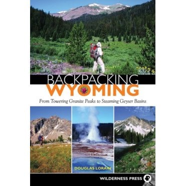 Backpacking Wyoming : From Towering Granite Peaks to Steaming Geyser Basins