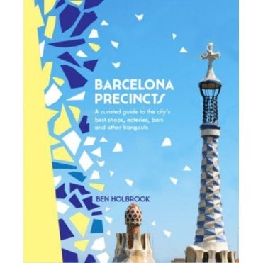 Barcelona Precincts : A Curated Guide to the City's Best Shops, Eateries, Bars and Other Hangouts