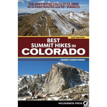Best Summit Hikes in Colorado : An Opinionated Guide to 50+ Ascents of Classic and Little-Known Peaks from 8,144 to 14,433 feet