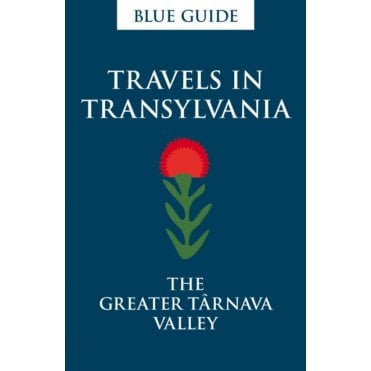Blue Guide: Travels in Transylvania: The Greater Tarnava Valley