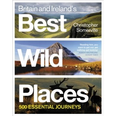 Britain and Ireland's Best Wild Places : 500 Essential Journeys