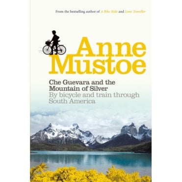 Che Guevara and the Mountain of Silver : By bicycle and train through South America