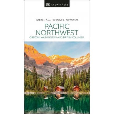 DK Eyewitness Pacific Northwest: Oregon, Washington and Brit