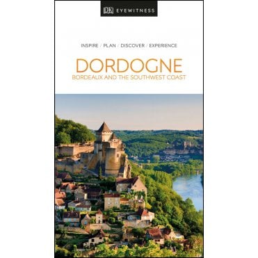 The DK Eyewitness Dordogne, Bordeaux and the Southwest Coast travel guide