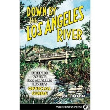 Down By the Los Angeles River : Friends of the Los Angeles Rivers Official Guide