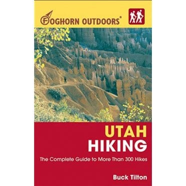 Foghorn Outdoors Utah Hiking : The Complete Guide to More Than 380 Hikes