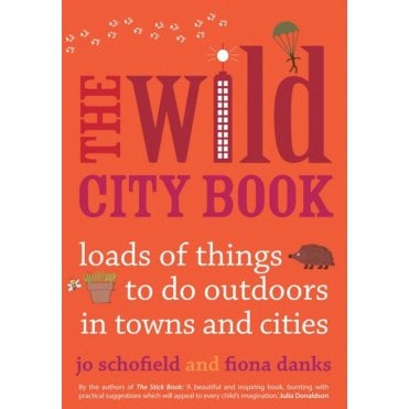 The Wild City Book : Fun Things to do Outdoors in Towns and