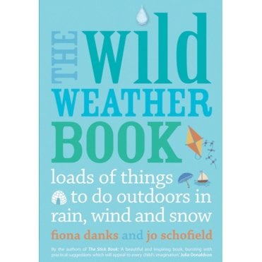 The Wild Weather Book : Loads of things to do outdoors in ra