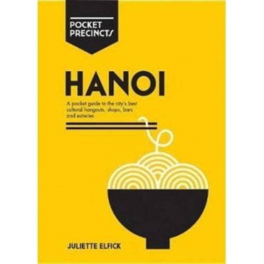 Hanoi Pocket Precincts : A Pocket Guide to the City's Best Cultural Hangouts, Shops, Bars and Eateries