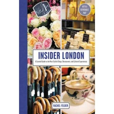 Insider London : A Curated Guide to the Most Stylish Shops, Restaurants, and Cultural Experiences