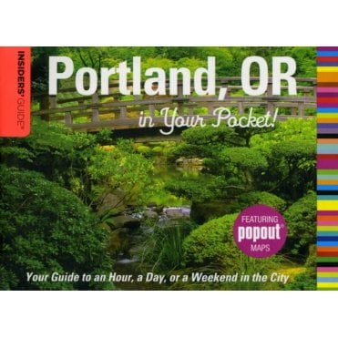 Insiders' Guide : Portland, OR in Your Pocket : Your Guide To An Hour, A Day, Or A Weekend In The City