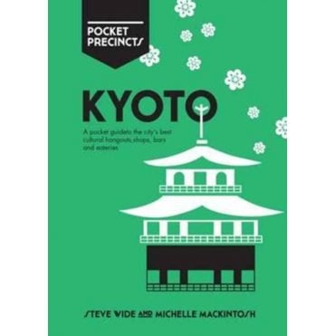 Kyoto Pocket Precincts : A Pocket Guide to the City's Best Cultural Hangouts, Shops, Bars and Eateries