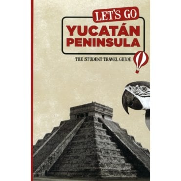 Let's Go Yucatan Peninsula : The Student Travel Guide