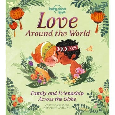 Love Around The World : Family and Friendship Around the Wor