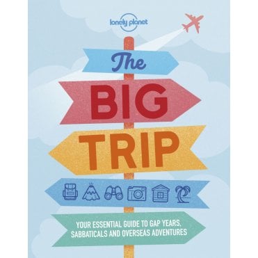 The Big Trip : Your Ultimate Guide to Gap Years and Overseas Adventures