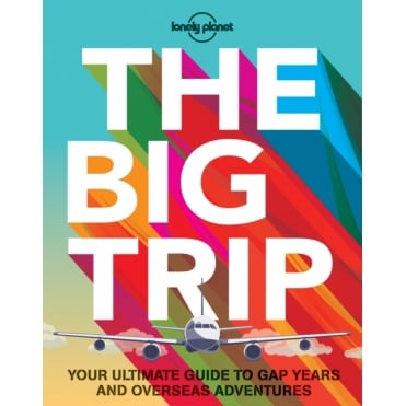 The Big Trip : Your Ultimate Guide to Gap Years and Overseas Adventures