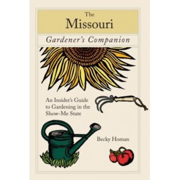 Missouri Gardener's Companion : An Insider's Guide to Gardening in the Show-Me State