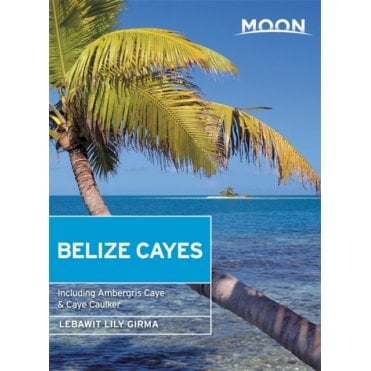 Moon: Belize Cayes (Second Edition) : Including Ambergris Caye & Caye Caulker