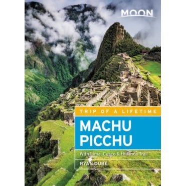 Moon: Machu Picchu (Fourth Edition) : With Lima, Cusco & the Inca Trail