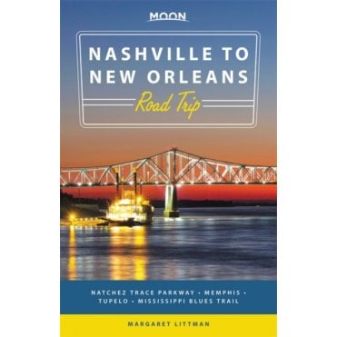Moon: Nashville to New Orleans Road Trip : Natchez Trace Parkway, Memphis, Tupelo, Mississippi Blues Trail