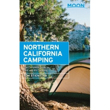 Moon: Northern California Camping, 6th Edition : The Complete Guide to Tent and RV Camping