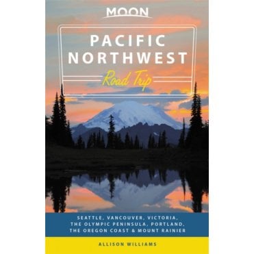 Moon: Pacific Northwest Road Trip (Second Edition) : Seattle, Vancouver, Victoria, the Olympic Peninsula, Portland, the Oregon Coast & Mount Rainier