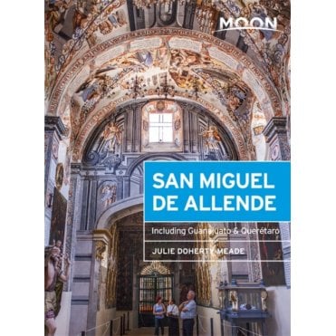 Moon: San Miguel de Allende (Second Edition) : Including Guanajuato & Queretaro