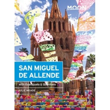 Moon: San Miguel de Allende (Third Edition) : Including Guanajuato & Queretaro