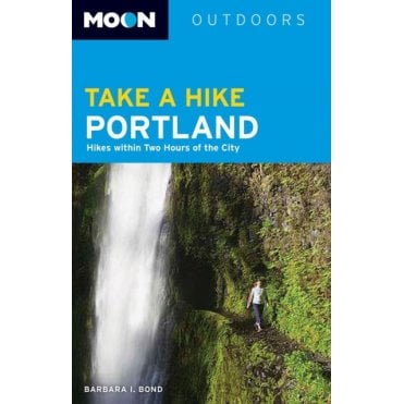 Moon: Take a Hike Portland : Hikes within Two Hours of the City