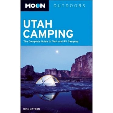 Moon: Utah Camping : The Complete Guide to Tent and RV Camping