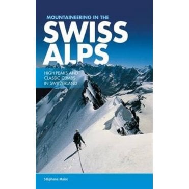 Mountaineering in the Swiss Alps : High Peaks and Classic Climbs in Switzerland