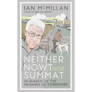 Neither Nowt Nor Summat : In search of the meaning of Yorkshire