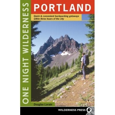 One Night Wilderness: Portland : Quick and Convenient Backcountry Getaways Within Three Hours of the City