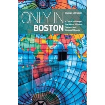 Only In Boston : A Guide to Unique Locations, Hidden Corners