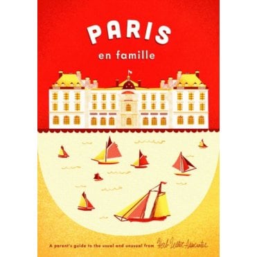 Paris en Famille : A Parent's Guide to the Usual and Unusual