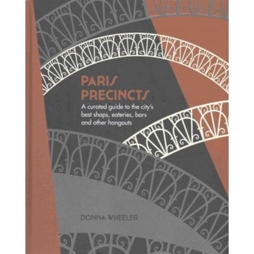 Paris Precincts : A Curated Guide to the City's Best Shops, Eateries, Bars and Other Hangouts