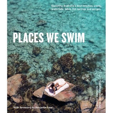 Places We Swim : Exploring Australia's Best Beaches, Pools, Waterfalls, Lakes, Hot Springs and Gorges