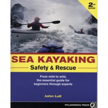 Sea Kayaking Safety and Rescue : From mild to wild, the essential guide for beginners through experts
