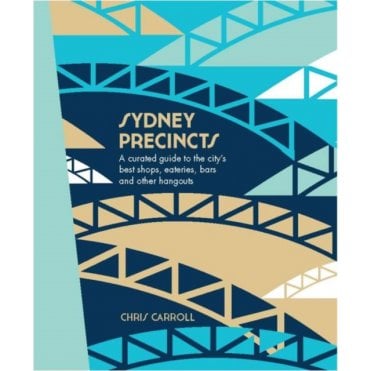 Sydney Precincts : A Curated Guide to the City's Best Shops, Eateries, Bars, and Other Hangouts