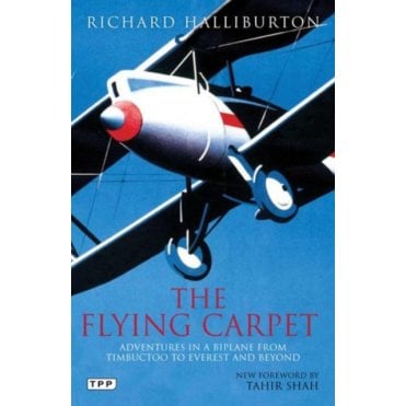The Flying Carpet : Adventures in a Biplane from Timbuktu to Everest and Beyond