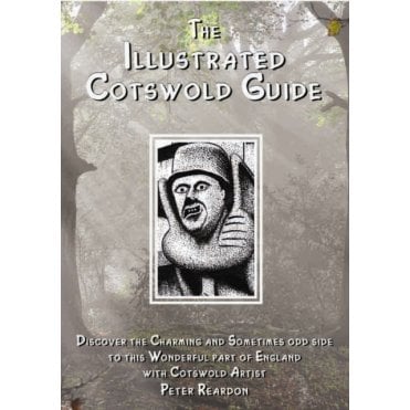 The Illustrated Cotswold Guide : (discover the Charming and Sometimes Odd Side to This Wonderful Part of England with Cotswold Artist Peter Reardon)