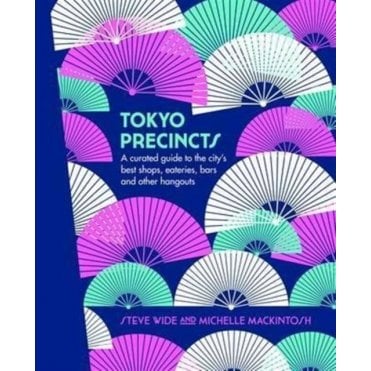 Tokyo Precincts : A Curated Guide to the City's Best Shops, Eateries, Bars and Other Hangouts