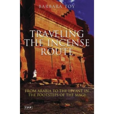 Travelling the Incense Route : From Arabia to the Levant in the Footsteps of the Magi
