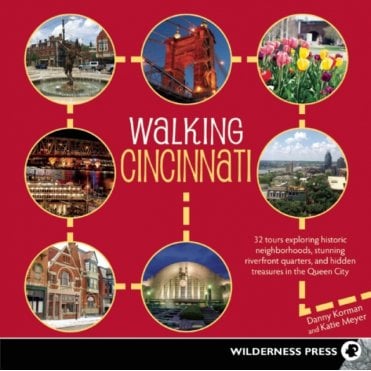 Walking Cincinnati : 32 Tours Exploring Historic Neighborhoods, Stunning Riverfront Quarters, and Hidden Treasures in the Queen City