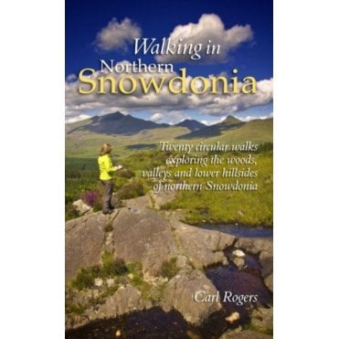 Walking in Northern Snowdonia: Twenty Circular Walks Exploring the Woods, Valleys and Lower Hillsides of Northern Snowdonia