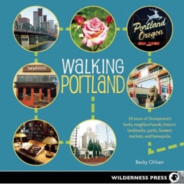 Walking Portland : 30 Tours of Stumptown's Funky Neighborhoods, Historic Landmarks, Park Trails, Farmers Markets, and B