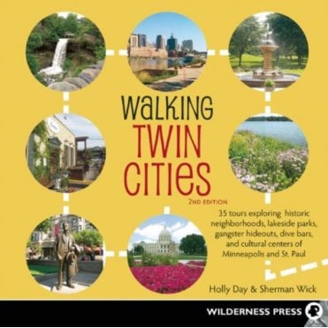Walking Twin Cities : 34 Tours Exploring Historic Neighborhoods, Lakeside Parks, Gangster Hideouts, Dive Bars, and Cultural Centers of Minneapolis and St. Paul